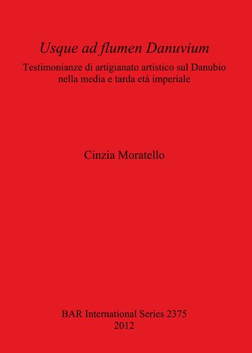 ﻿Usque ad flumen Danuvium: Testimonianze di artigianato artistico sul Danubio nella media e tarda età imperiale