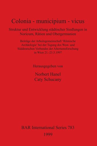 ﻿Colonia - municipium - vicus: ساختار و توسعه سکونتگاه های شهری در Noricum، Rhaetia و آلمان علیا. مشارکت‌های گروه کاری «باستان‌شناسی رومی» در کنفرانس انجمن تحقیقات باستانی آلمان غربی و جنوبی در وین، 21 تا 23 مه 1997