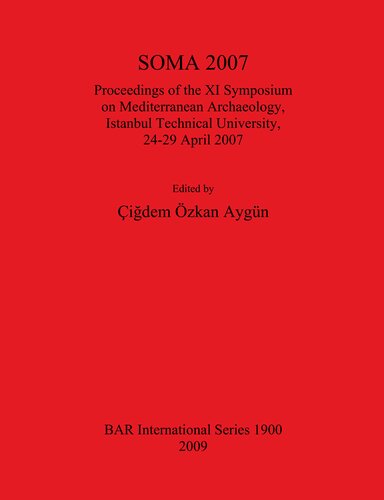 SOMA 2007: Proceedings of the XI Symposium on Mediterranean Archaeology, Istanbul Technical University, 24-29 April 2007