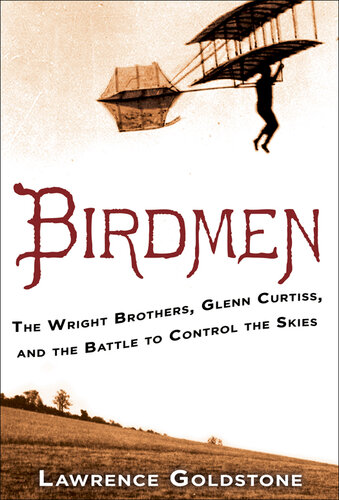 ﻿Birdmen: The Brothers Wright, Glenn Curtiss, and the Battle to Control the Skies