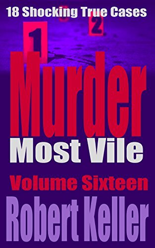 ﻿Murder Most Vile جلد 16: 18 مورد جنایت واقعی تکان دهنده قتل