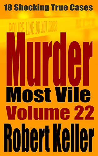 ﻿Murder Most Vile جلد 22: 18 مورد جنایت واقعی تکان دهنده قتل