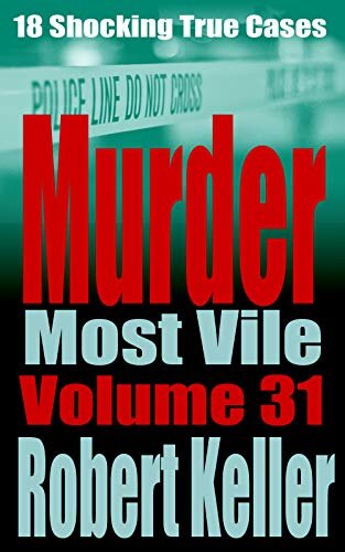 ﻿Murder Most Vile جلد 31: 18 مورد جنایت واقعی تکان دهنده قتل