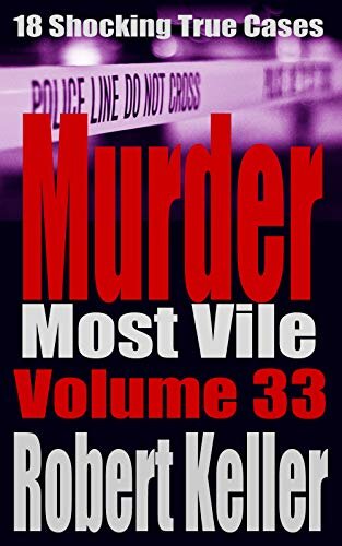 ﻿Murder Most Vile جلد 33: 18 مورد جنایت واقعی تکان دهنده قتل