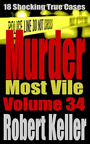 ﻿Murder Most Vile جلد 34: 18 مورد جنایت واقعی تکان دهنده قتل