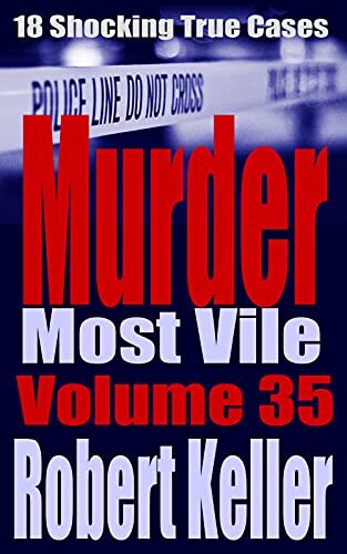 ﻿Murder Most Vile جلد 35: 18 مورد جنایت واقعی تکان دهنده قتل