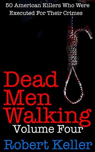 ﻿Dead Men Walking Volume 4: 50 قاتل آمریکایی که به خاطر جنایات خود اعدام شدند