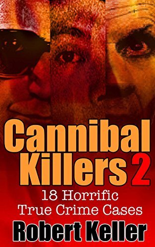 ﻿True Crime: Cannibal Killers جلد 2: 18 پرونده قتل واقعی وحشتناک (موارد جنایت واقعی)