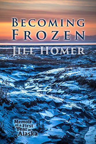 ﻿Becoming Frozen: Memoir of a First Year in Alaska