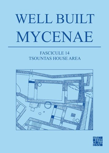 ﻿Mycenae به خوبی ساخته شده: کاوش های هلنو-بریتانیایی در داخل ارگ در Mycenae، 1959-1969، Fascicule 14 Tsountas House Area