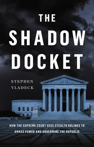 ﻿The Shadow Docket: چگونه دادگاه عالی از احکام مخفیانه برای جمع آوری قدرت و تضعیف جمهوری استفاده می کند