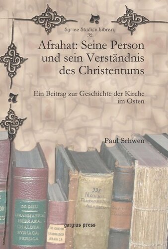 ﻿Afrahat: Seine Person und sein Verständnis des Christentums: Ein Beitrag zur Geschichte der Kirche im Osten