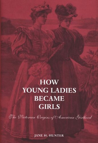 ﻿چگونه خانم های جوان دختر شدند: ریشه های ویکتوریایی دوران دخترانه آمریکایی