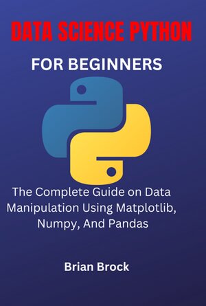 ﻿پایتون علوم داده برای مبتدیان: راهنمای کامل دستکاری داده ها با استفاده از Matplotlib، Numpy و Pandas