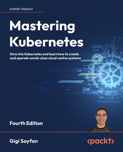 ﻿تسلط بر Kubernetes: به Kubernetes شیرجه بزنید و یاد بگیرید که چگونه سیستم‌های بومی ابری کلاس جهانی را ایجاد و کار کنید، نسخه چهارم