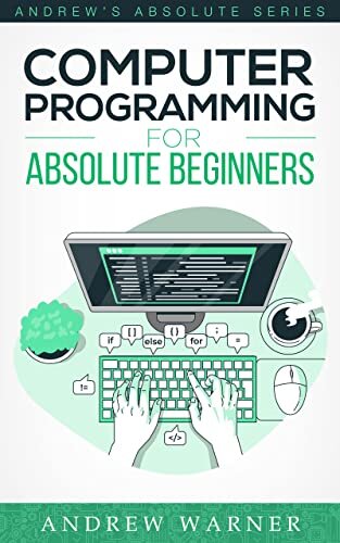 ﻿برنامه نویسی کامپیوتر برای مبتدیان مطلق: 3 کتاب در 1 - هنر برنامه نویسی کامپیوتر را بیاموزید و سفر خود را به عنوان یک برنامه نویس خودآموز آغاز کنید