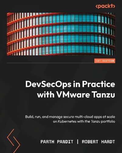 ﻿DevSecOps در تمرین با VMware Tanzu: ساخت، اجرا و مدیریت برنامه های چند ابری ایمن در مقیاس در Kubernetes با نمونه کارها Tanzu