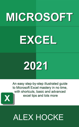﻿Microsoft Excel 2021: راهنمای تصویری گام به گام آسان برای تسلط بر مایکروسافت اکسل در کمترین زمان، با میانبرها، نکات اولیه و پیشرفته اکسل و موارد دیگر