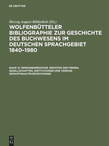 ﻿کتابشناسی ولفنبوتل در مورد تاریخ صنعت کتاب در منطقه آلمانی زبان 1840-1980: ثبت شخصی جلد 12. ثبت شرکت ها، شرکت ها، موسسات و انجمن ها. فهرست کلی مطالب