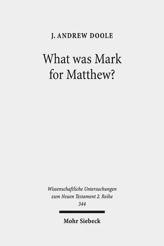 ﻿مارک برای متی چه بود؟: بررسی رابطه و نگرش متی به منبع اصلی او (Wissenschaftliche Untersuchungen Zum Neuen Testament 2.Reihe)