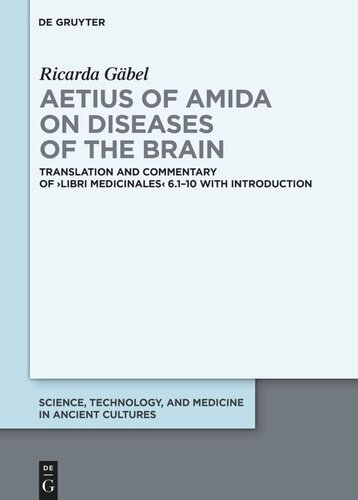 ﻿Aetius of Amida در مورد بیماری های مغز: ترجمه و تفسیر ›Libri medicinales‹ 6.1-10 با مقدمه