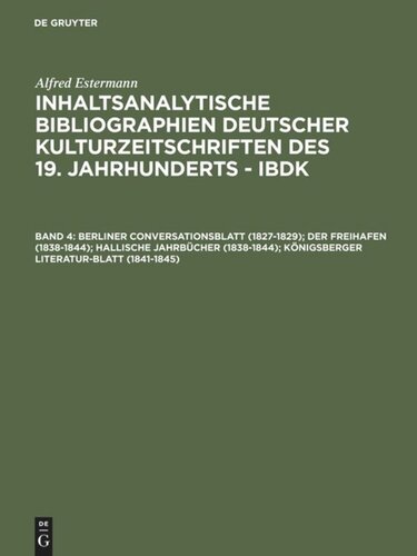﻿کتابشناسی محتوایی-تحلیلی مجلات فرهنگی آلمانی قرن نوزدهم - IBDK: جلد 4 برلینر گفتگوهای بلات (1827-1829); بندر آزاد (1838-1844)؛ سالنامه هال (1838-1844)؛ Königsberger Literatur-Blatt (1841-1845)
