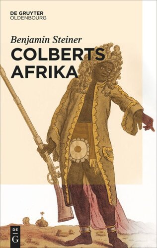 ﻿Colberts آفریقا: Eine Wissens- und Begegnungsgeschichte in Afrika im Zeitalter Ludwigs XIV.