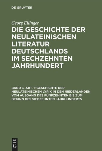 ﻿تاریخ ادبیات نو لاتین در آلمان در قرن شانزدهم: جلد 3، بخش 1 تاریخ شعر نو لاتین در هلند از اواخر قرن پانزدهم تا آغاز قرن هفدهم.