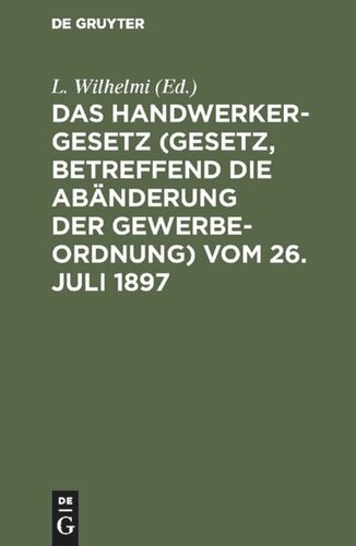 ﻿قانون پیشه وران (قانون مربوط به اصلاح مقررات تجارت) 26 ژوئیه 1897: با مقدمه و نظرات با توجه ویژه به دستورالعمل های اجرایی ایالت های فدرال بزرگتر