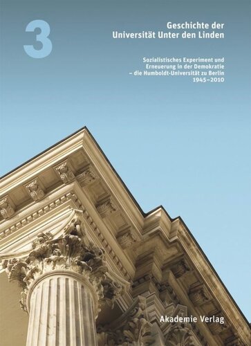 ﻿جلد 3 تاریخ دانشگاه Unter den Linden 1810-2010: آزمایش سوسیالیستی و تجدید در دموکراسی - دانشگاه هومبولت برلین 1945-2010