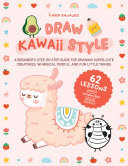 ﻿Draw Kawaii Style: راهنمای گام به گام مبتدیان برای ترسیم موجودات فوق العاده زیبا، افراد عجیب و غریب، و چیزهای کوچک سرگرم کننده - 62 درس: اصول، شخصیت ها، جلوه های ویژه