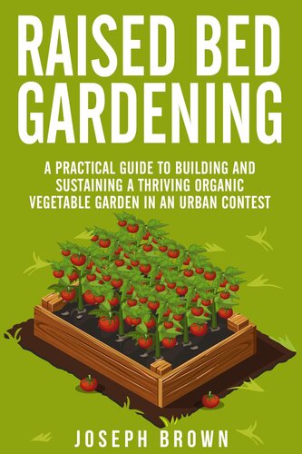 ﻿باغبانی تخت مرتفع یک راهنمای عملی برای ساختن و حفظ یک باغ سبزیجات ارگانیک پر رونق در یک مسابقه شهری