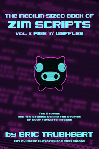 ﻿The Medium-Sized Book of Zim Scripts, Volume 1: Pigs 'n' Waffles: داستان ها و داستان های پشت داستان های مهاجم مورد علاقه شما