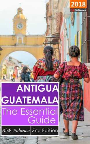 ﻿Antigua Guatemala: Essential Guide 2018 Edition
