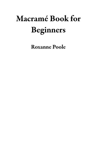 ﻿کتاب ماکرامه برای مبتدیان: راهنمای دستورالعمل DIY برای ساخت 13 پروژه ماکرامه مدرن شیک برای دکوراسیون منزل و موارد دیگر به علاوه گره ها، الگوها و نکات مکرامه برای شروع