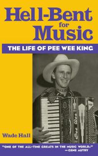 ﻿Hell-Bent for Music: The Life of Pee Wee King