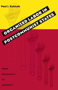Organized Labor in Postcommunist States : From Solidarity to Infirmity