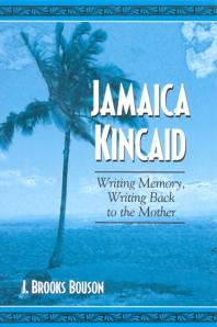 ﻿Jamaica Kincaid: Writing Memory، Writing Back to the Mother