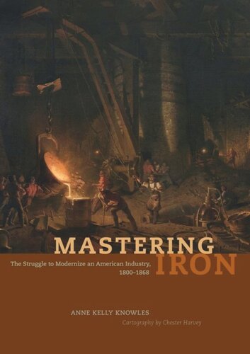 ﻿Mastering Iron: The Struggle to Modern a American Industry, 1800-1868