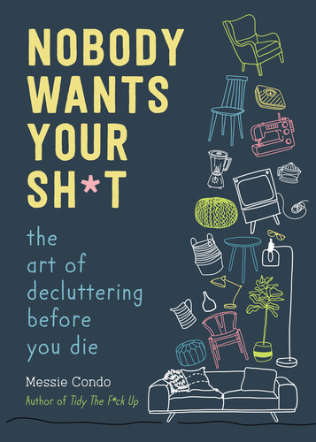 ﻿Nobody Wants Your Sh*t: The Art of Decluttering قبل از مرگ