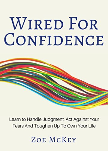 ﻿Wired For Confidence: یاد بگیرید که قضاوت را مدیریت کنید، در برابر ترس‌های خود عمل کنید و برای مالکیت زندگی خود سخت‌تر شوید