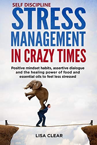 ﻿خود انضباط و مدیریت استرس در مواقع دیوانه: عادات ذهنی مثبت، گفتگوی قاطعانه و قدرت شفابخش غذا و روغن‌های ضروری برای احساس استرس کمتر.