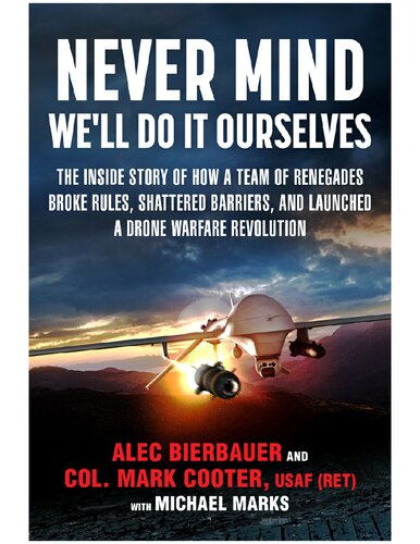 ﻿مهم نیست، ما خودمان این کار را انجام خواهیم داد: داستان درونی چگونگی شکستن قوانین، شکستن موانع، شکستن موانع و راه اندازی یک انقلاب جنگی هواپیماهای بدون سرنشین