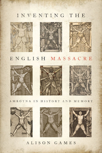 ﻿Inventing the English Massacre: Amboyna in History and Memory
