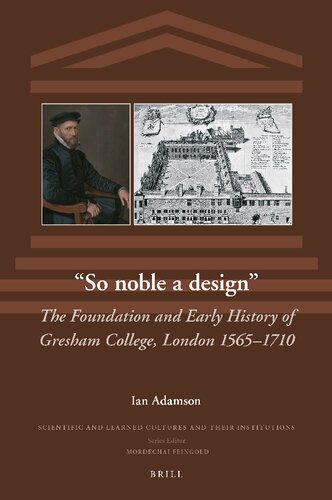 ﻿So Noble a Design: The Foundation and Early History of Gresham College, London 1565-1710 (The Scientific and Learned Cultures and their Institutions, 35)