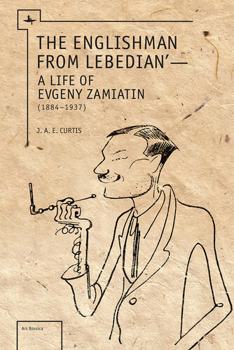 ﻿The Englishman from Lebedian': A Life of Evgeny Zamiatin (1884-1937)