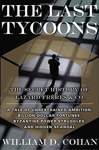 ﻿The Last Tycoons: The Secret History of Lazard Frères