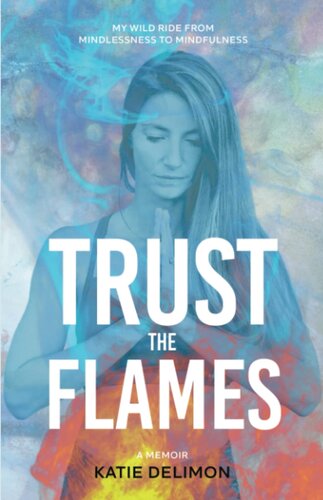 ﻿Trust the Flames: My Wild Ride از Mindlessness به Mindfulness