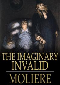 ﻿The Imaginary Invalid: Le Malade Imaginaire