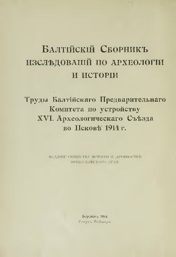 ﻿Bäjitihckih Cbophhkt> HSCJi^AOBÄHiii no APXEOJiorra H HCTOPIH TpyjiM BajiTificKaro npeji.BapHTejibHaro KoMHTCTa no ycTpoiiCTBy XVI. ÄpxeojiorHHecKaro Cttsj^a BO IIcKOBi 1914 r. / مطالعات بالتیک در باستان شناسی و آثار تاریخی کمیته آماده سازی بالتیک برای شانزدهم. کنگره باستان شناسی در پسکوف 1914